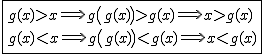 2$\fbox{g(x)>x\Longrightarrow g\left(g(x)\right)>g(x)\Longrightarrow x>g(x)\\g(x)<x\Longrightarrow g\left(g(x)\right)<g(x)\Longrightarrow x<g(x)}